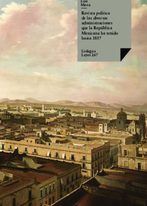 Revista política de las diversas administraciones que la República Mexicana ha tenido hasta 1837