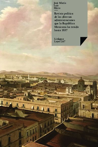 Revista política de las diversas administraciones que la República Mexicana ha tenido hasta 1837