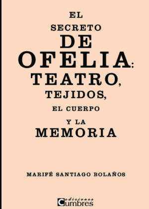 El secreto de Ofelia: teatro, tejidos, el cuerpo y la memoria