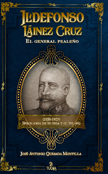 Ildefonso Láinez Cruz. El general pealeño (1858-1923). Semblanza de su vida y su tiempo