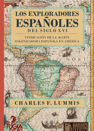 LOS EXPLORADORES ESPAÑOLES DEL SIGLO XVI. VINDICACIÓN DE LA ACCIÓN COLONIZADORA ESPAÑOLA EN AMÉRICA