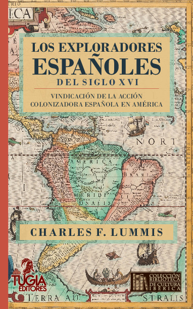 LOS EXPLORADORES ESPAÑOLES DEL SIGLO XVI. VINDICACIÓN DE LA ACCIÓN COLONIZADORA ESPAÑOLA EN AMÉRICA