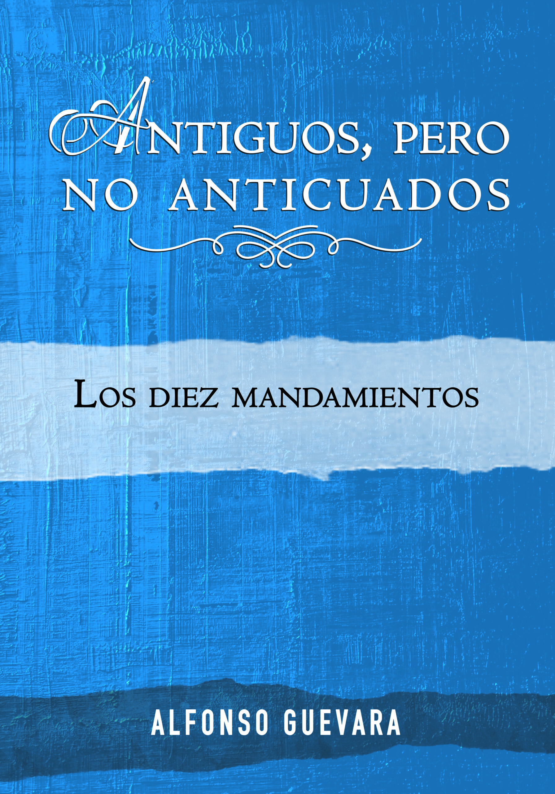 Antiguos pero no Anticuados: Los Diez Mandamientos Antiguos pero no Anticuados: Los Diez Mandamientos