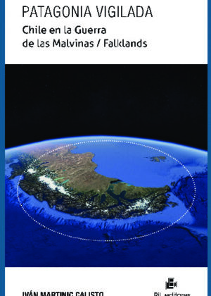 Patagonia vigilada. Chile en la Guerra de las Malvinas / Falklands