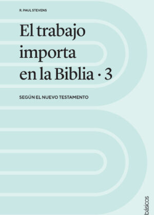 El trabajo importa en la Biblia 3: Según el Nuevo Testamento