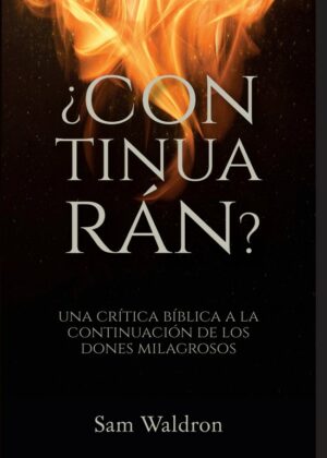 ¿Continuarán?: Una crítica bíblica a la continuación de los dones milagrosos