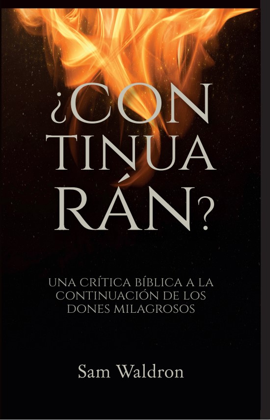 ¿Continuarán?: Una crítica bíblica a la continuación de los dones milagrosos