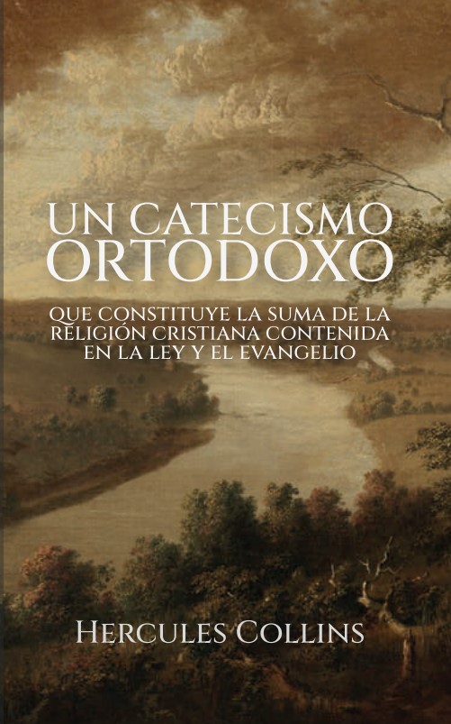 Un catecismo ortodoxo: que constituye la suma de la religión cristiana contenida en la ley y el evangelio