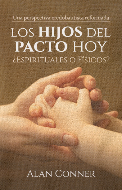 Los Hijos del Pacto Hoy: ¿Espirituales o Físicos?: Una perspectiva credobautista reformada