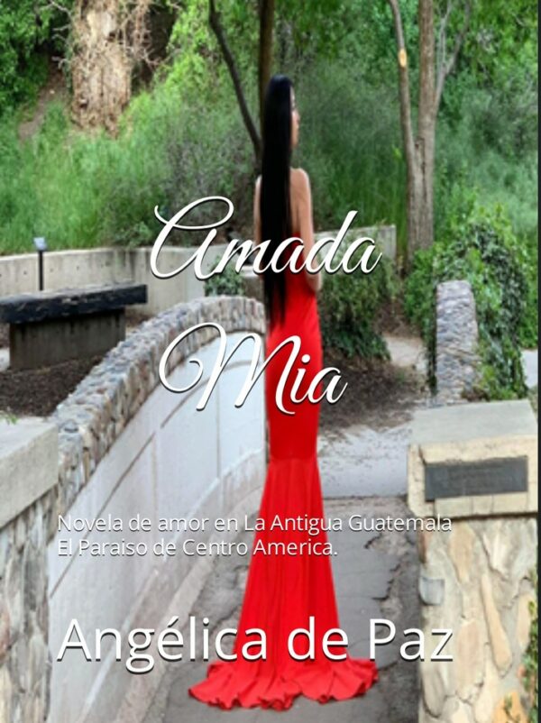 Amada Mia: Novela de amor en La Antigua Guatemala El Paraiso de Centro America.