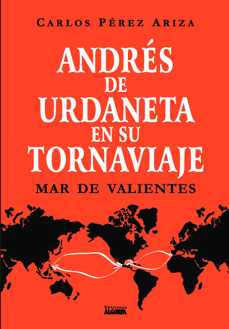 Mar de valientes: Andrés de Urdaneta en su tornaviaje