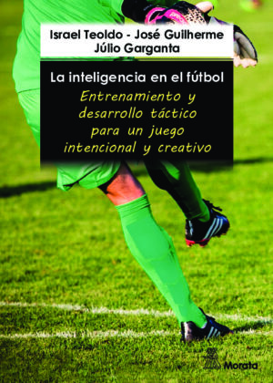 La inteligencia en el fútbol. Entrenamiento y desarrollo táctico para un juego intencional y creativo