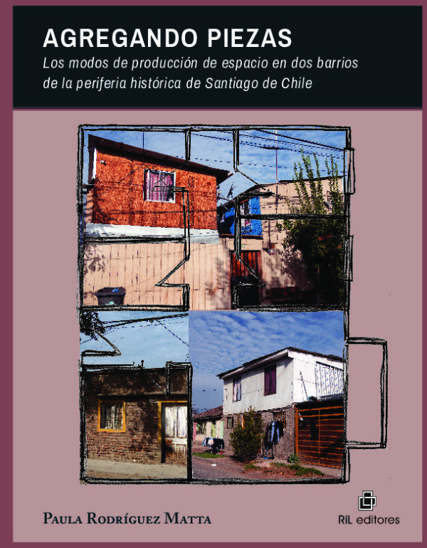 Agregando piezas. Los modos de producción de espacio en dos barrios de la periferia histórica de Santiago de Chile