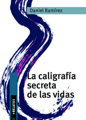 La caligrafía secreta de las vidas. Relatos