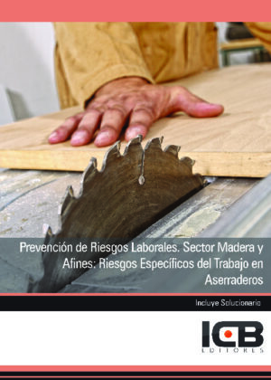 Prevención de Riesgos Laborales. Sector Madera y Afines: Riesgos Específicos del Trabajo en Aserraderos