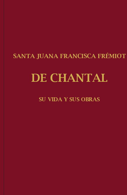 SANTA JUANA FRANCISCA FRÉMIOT DE CHANTAL Su vida y sus obras Tomo I