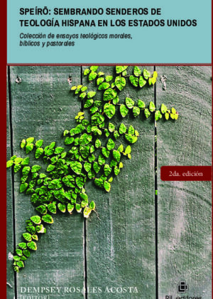 Speírō: sembrando senderos de teología hispana en los Estados Unidos Colección de ensayos teológicos morales, bíblicos y pastorales