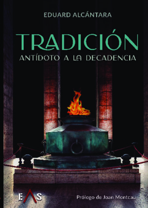 TRADICIÓN ANTÍDOTO A LA DECADENCIA Eduard Alcántara