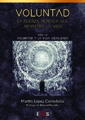 VOLUNTAD: La fuerza heroica que arrastra la vida / VOL III: Voluntad y la vida idealizada