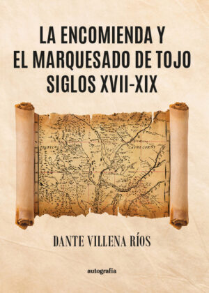 La encomienda y el marquesado de Tojo siglos XVII-XIX