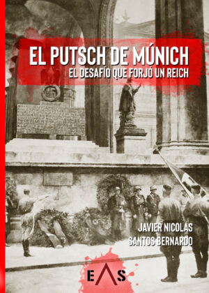 EL PUTSCH DE MÚNICH. EL DESAFÍO QUE FORJÓ UN REICH