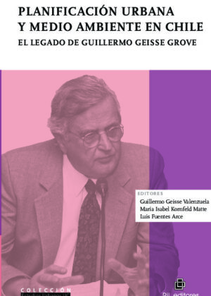 Planificación urbana y medio ambiente en Chile. El legado de Guillermo Geisse Grove