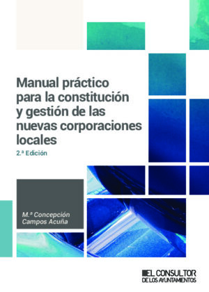 Manual práctico para la constitución y gestión de las nuevas corporaciones locales (2.ª Edición)