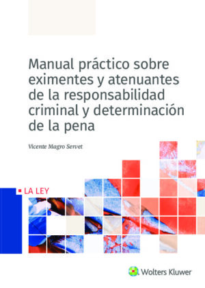 Manual práctico sobre eximentes y atenuantes de la responsabilidad criminal y determinación de la pena