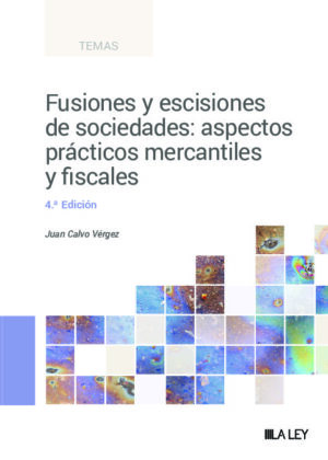 Fusiones y escisiones de sociedades: aspectos prácticos mercantiles y fiscales (4.ª Edición)