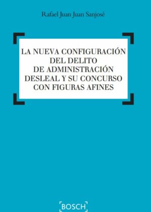 La nueva configuración del delito de administración desleal y su concurso con figuras afines