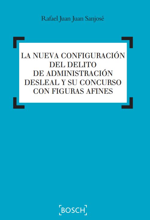 La nueva configuración del delito de administración desleal y su concurso con figuras afines