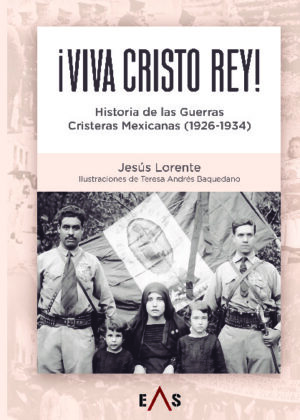 ¡VIVA CRISTO REY! HISTORIA DE LAS GUERRAS CRISTERAS