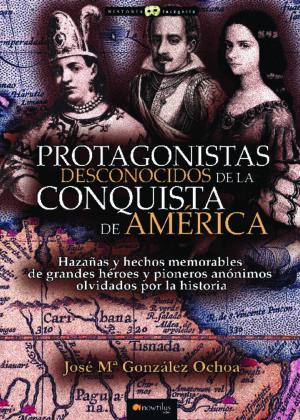 Protagonistas desconocidos de la conquista de América NUEVA EDICIÓN