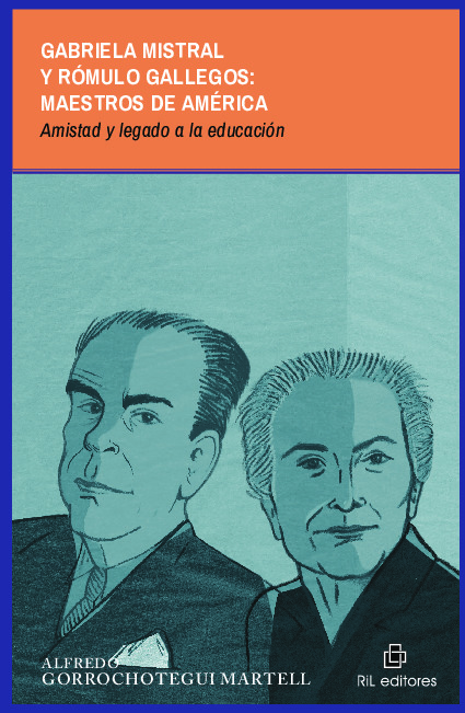 Gabriela Mistral y Rómulo Gallegos: maestros de América. Amistad y legado a la educación