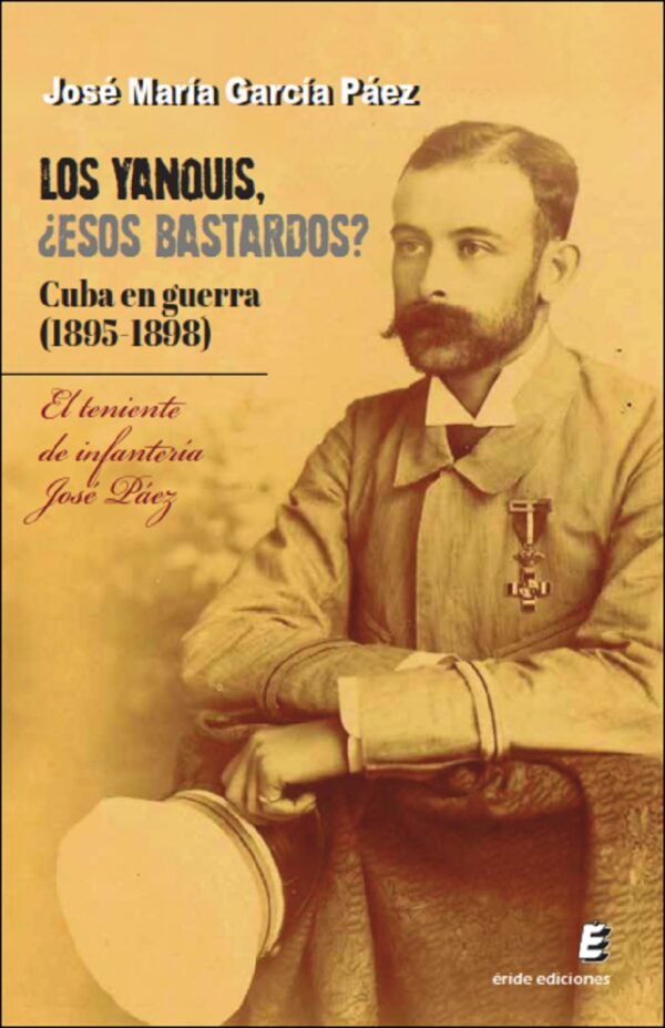 Los yanquis, ¿esos bastardos? Cuba en guerra (1895-1898) El teniente de infantería José Páez