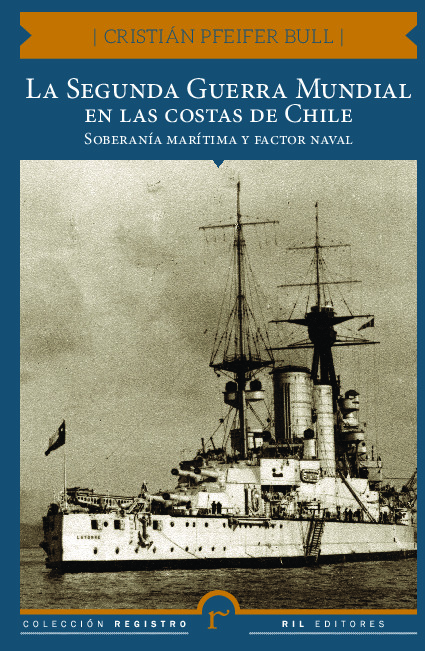 La Segunda Guerra Mundial en las costas de Chile. Soberanía marítima y factor naval