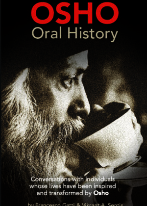 OSHO Oral History. Conversations with individuals whose lives have been inspired and transformed by Osho