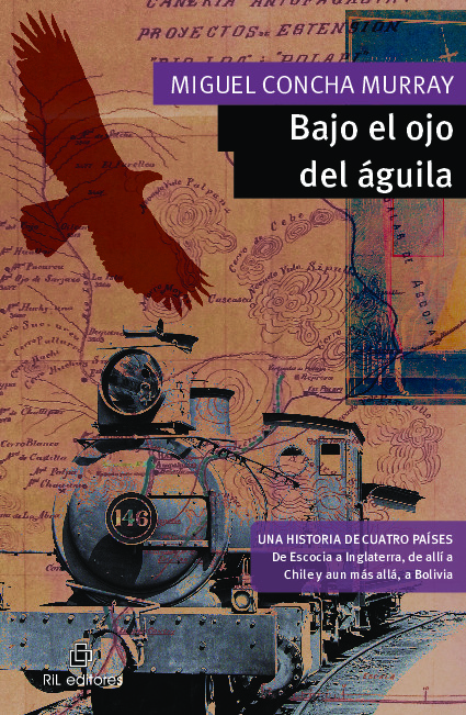 Bajo el ojo del águila. William D. Murray. Una historia de cuatro países: de Escocia a Inglaterra, de allí a los confines de la tierra, Chile y, aún más allá, Bolivia