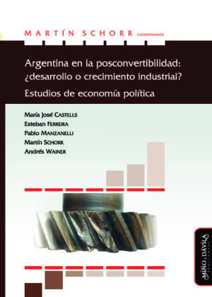 Argentina en la posconvertibilidad: ¿desarrollo o crecimiento industrial? Estudios de economía política