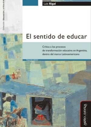 El sentido de educar. Crítica a los procesos de transformación educativa en Argentina, dentro del marco latinoamericano