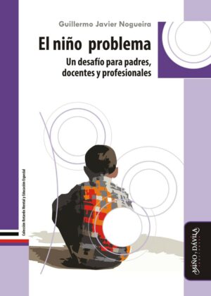 El niño problema. Un desafío para padres, docentes y profesionales