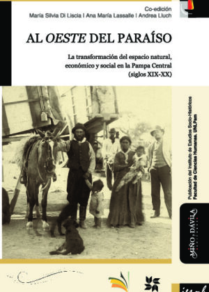 Al oeste del paraíso. La transformación del espacio natural, económico y social en la Pampa Central (siglos XIX-XX)