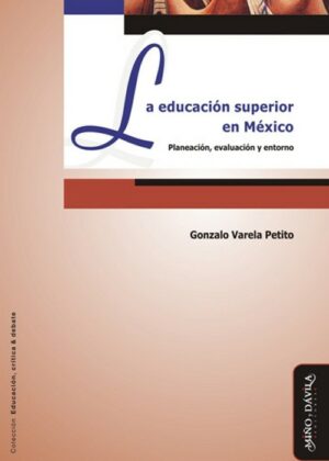 La Educación Superior en México. Planeación, evaluación y entorno