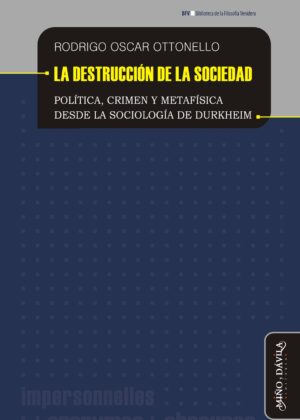 La destrucción de la sociedad. Política, crimen y metafísica desde la sociología de Durkheim