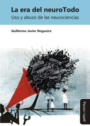 La era del neuroTodo. Uso y abuso de las neurociencias