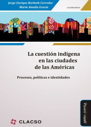 La cuestión indígena en las ciudades de las Américas. Procesos, políticas e identidades
